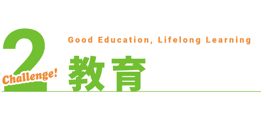 challenge2 教育 Good Education, Lifelong Learning